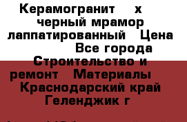 Керамогранит 600х1200 черный мрамор лаппатированный › Цена ­ 1 700 - Все города Строительство и ремонт » Материалы   . Краснодарский край,Геленджик г.